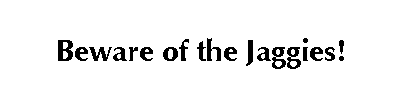 An example of jagged text (with anti-aliasing set to none)