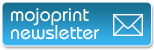View archives and sign-up for the Mojoprint newsletter